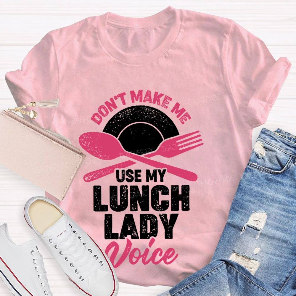 Don't Make Me Use My Lunch Lady Voice Teacher T-shirt