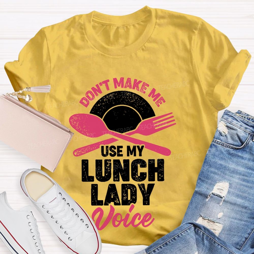 Don't Make Me Use My Lunch Lady Voice Teacher T-shirt