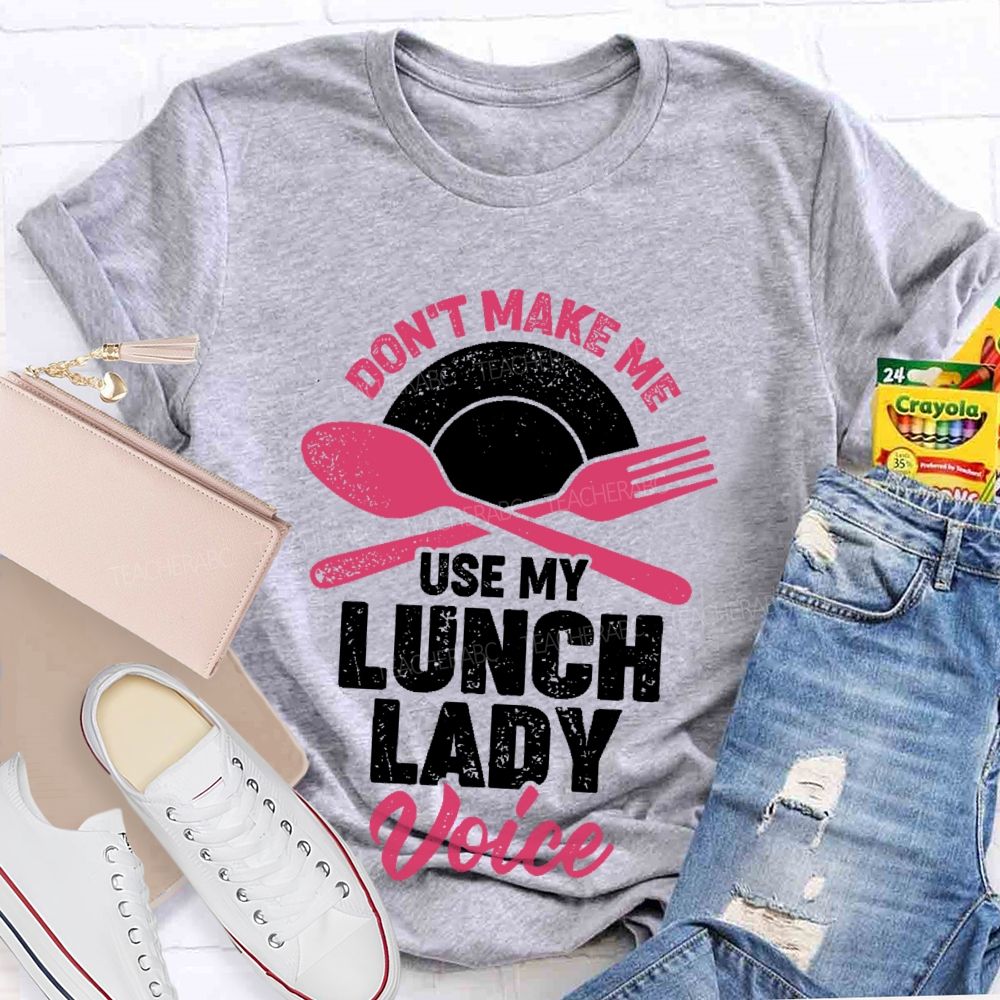 Don't Make Me Use My Lunch Lady Voice Teacher T-shirt