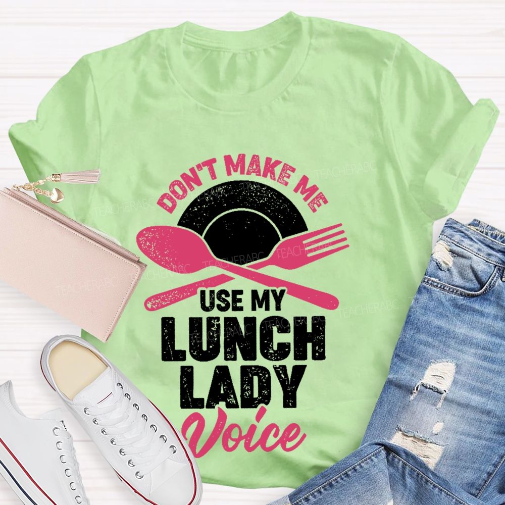Don't Make Me Use My Lunch Lady Voice Teacher T-shirt