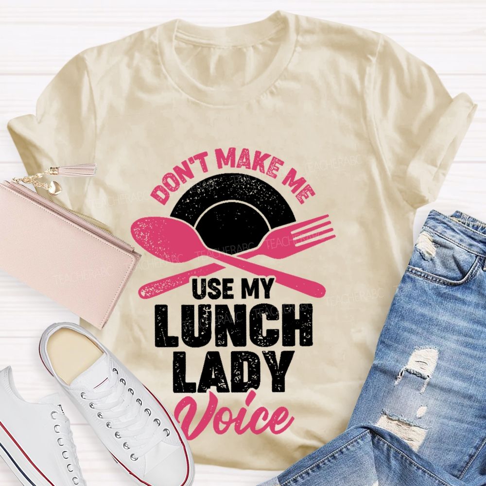 Don't Make Me Use My Lunch Lady Voice Teacher T-shirt