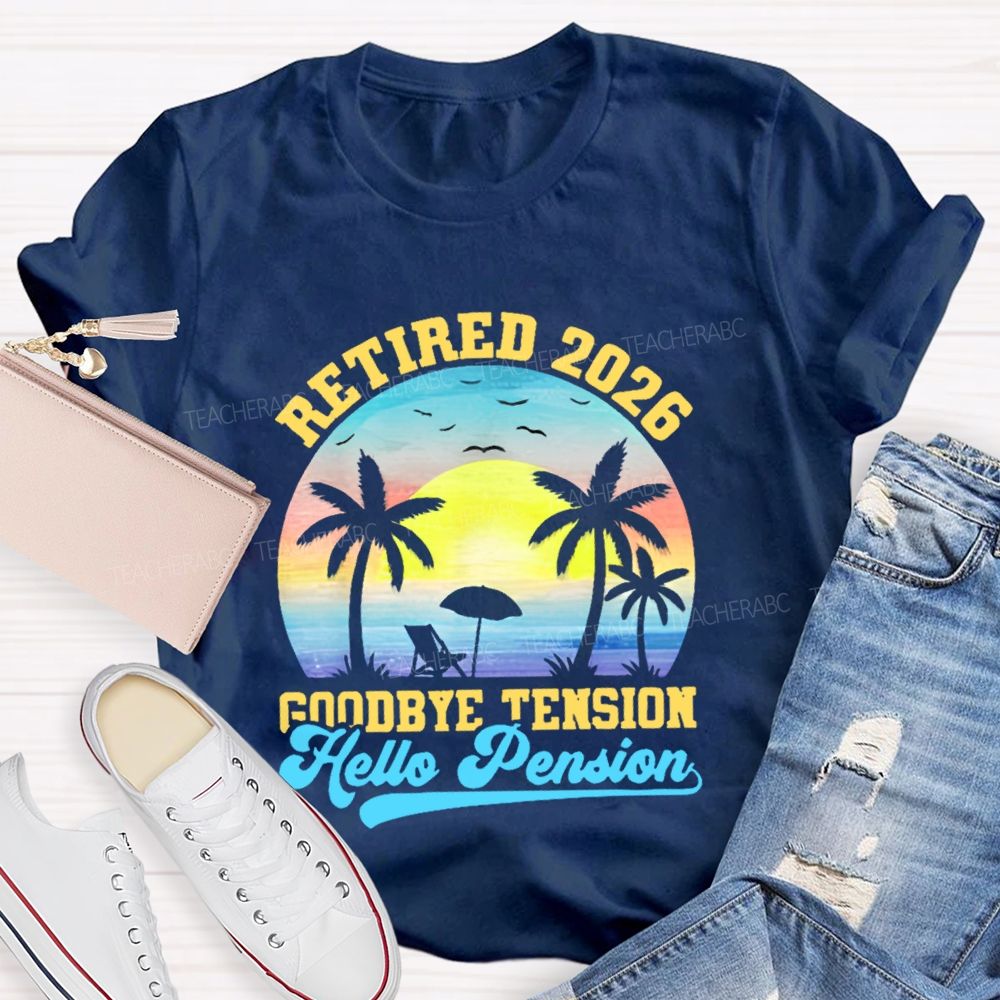 Retired 2026 Goodbye Tension Hello Pension Teacher T-shirt