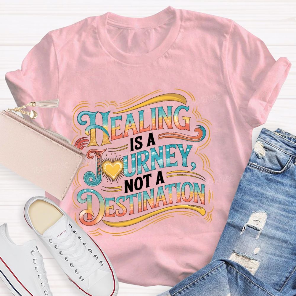 Healing Is A Journey Not A Destination Teacher T-shirt