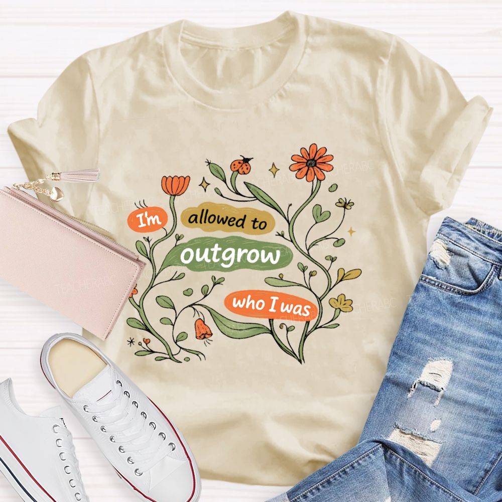 I'm Allowed To Outgrow Who I Was Teacher T-shirt
