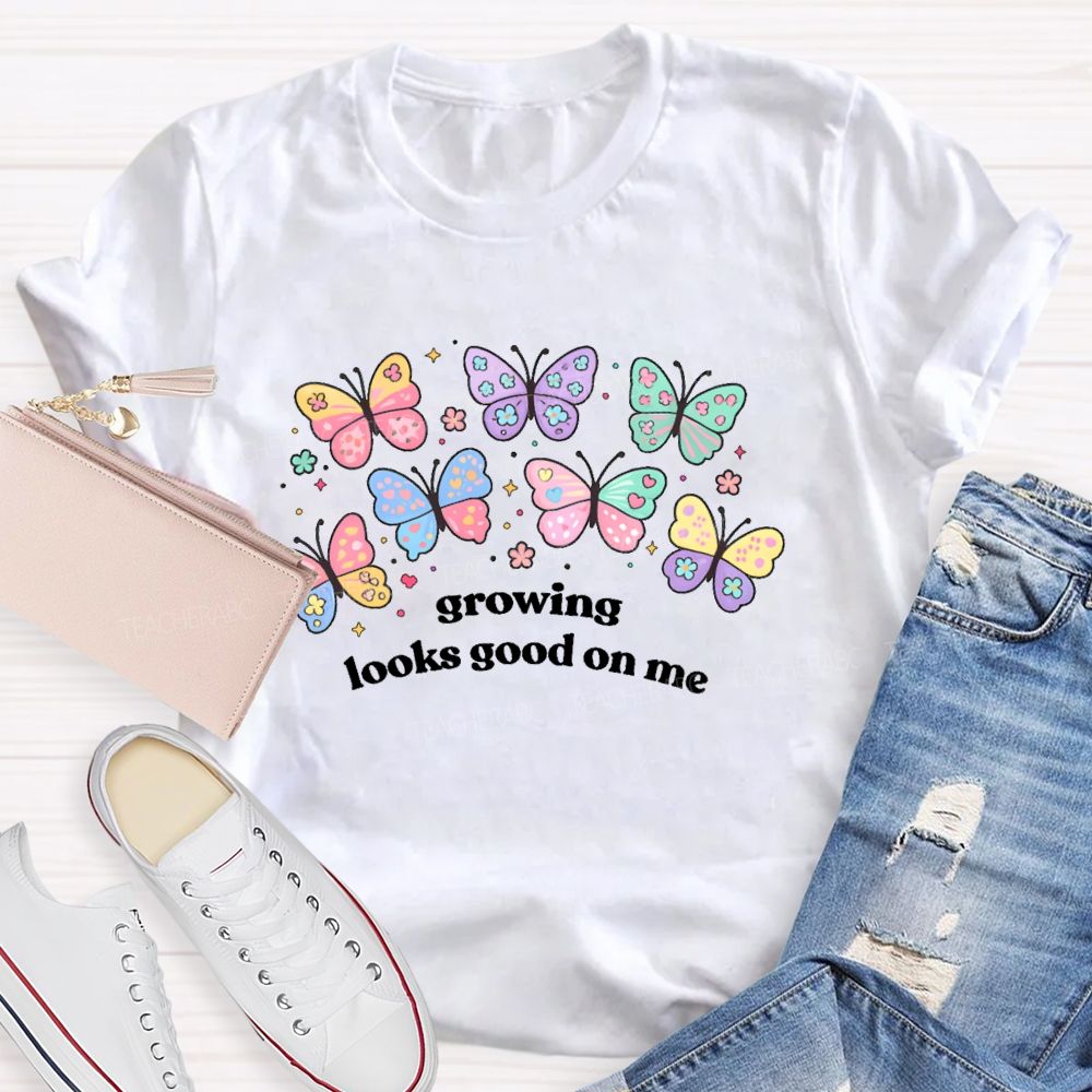Growing Looks Good On Me Teacher T-shirt