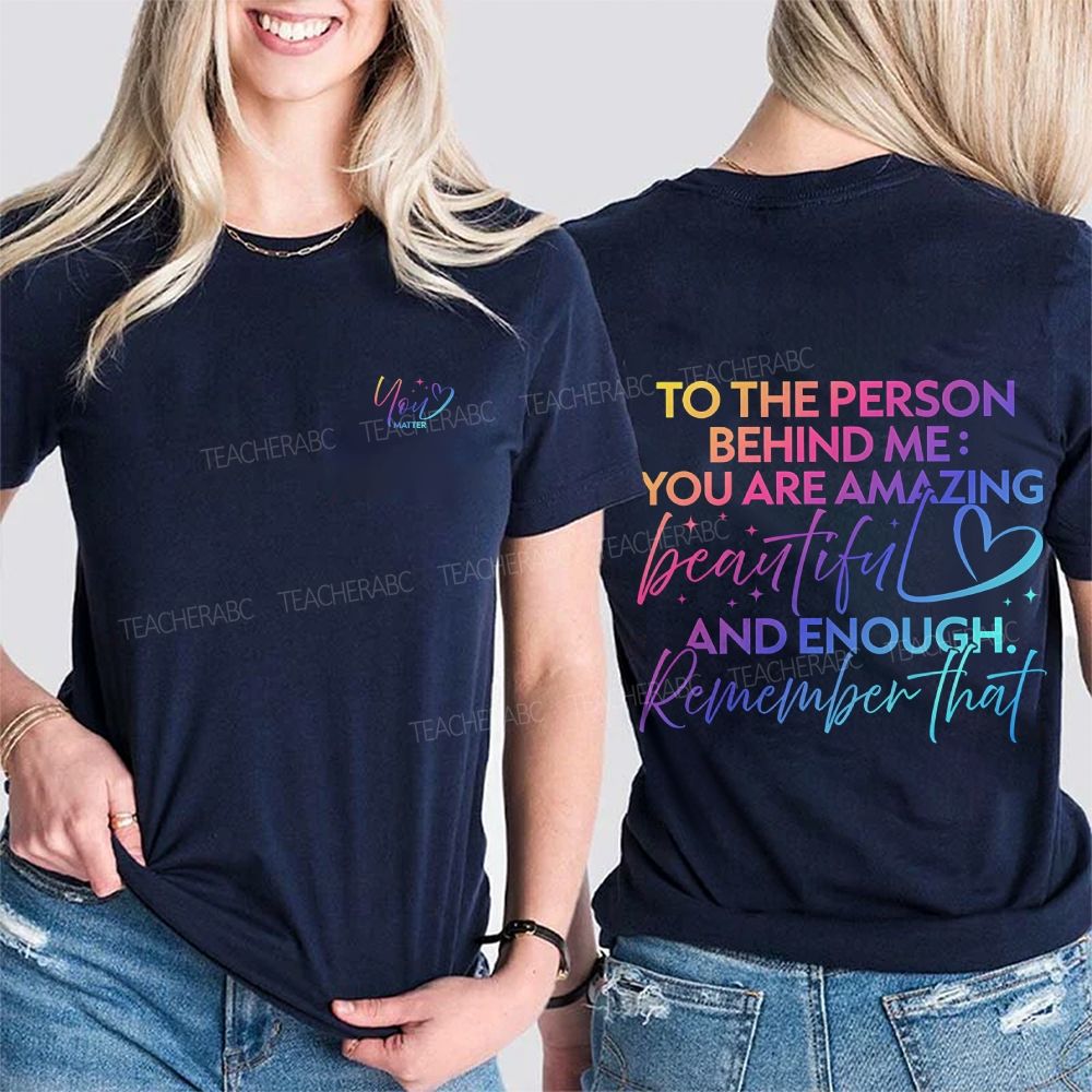 To The Person Behind Me You Are Amazing Beautiful And Enough Remember That Double Printed T-shirt