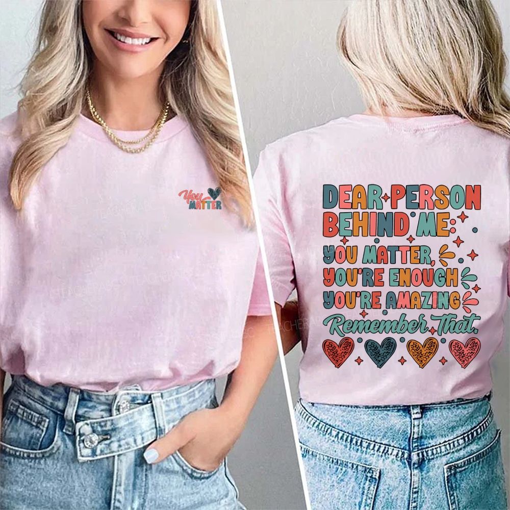 Dear Person Behind Me You Matter You Are Enough You Are Amazing Remember That Double Printed T-shirt