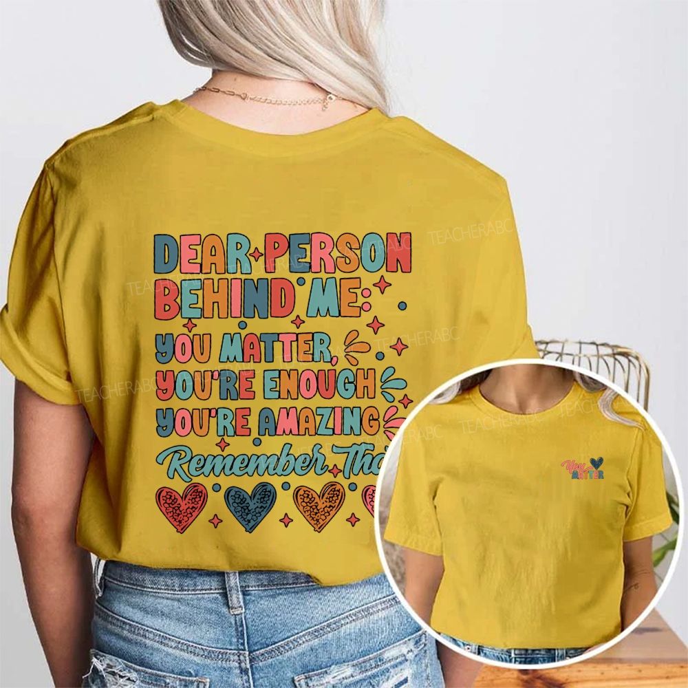 Dear Person Behind Me You Matter You Are Enough You Are Amazing Remember That Double Printed T-shirt