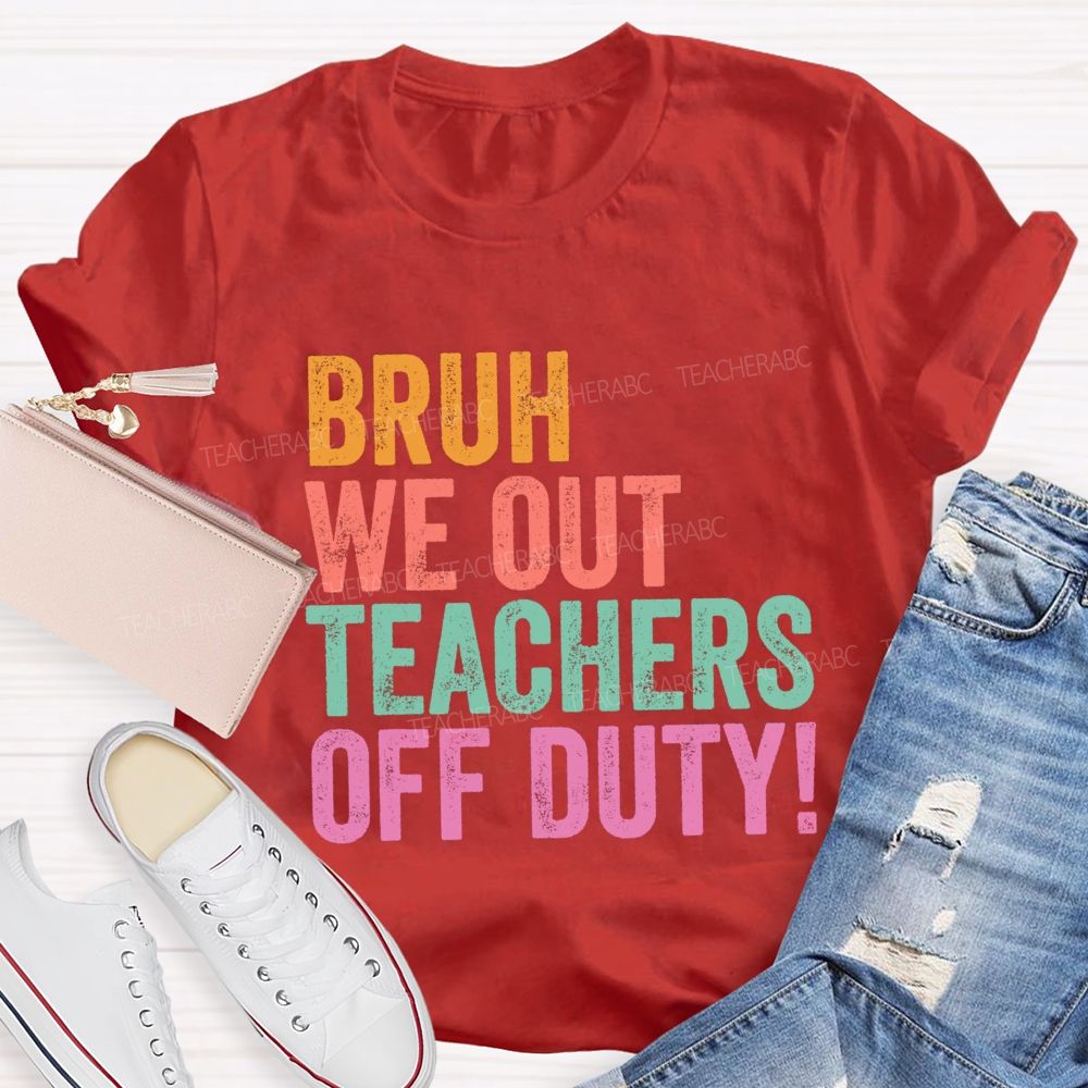 Bruh We Out Teachers Off Duty Teacher T-Shirt