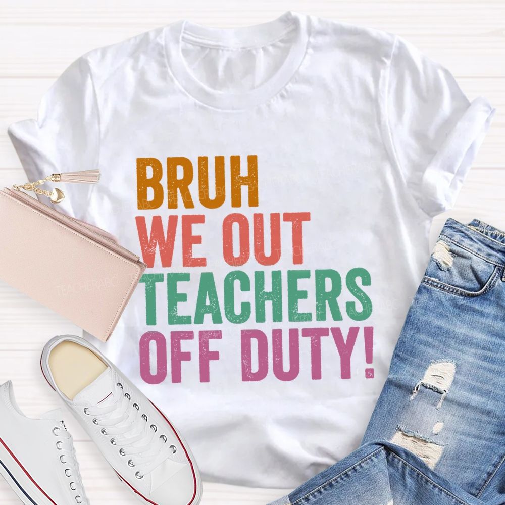 Bruh We Out Teachers Off Duty Teacher T-Shirt