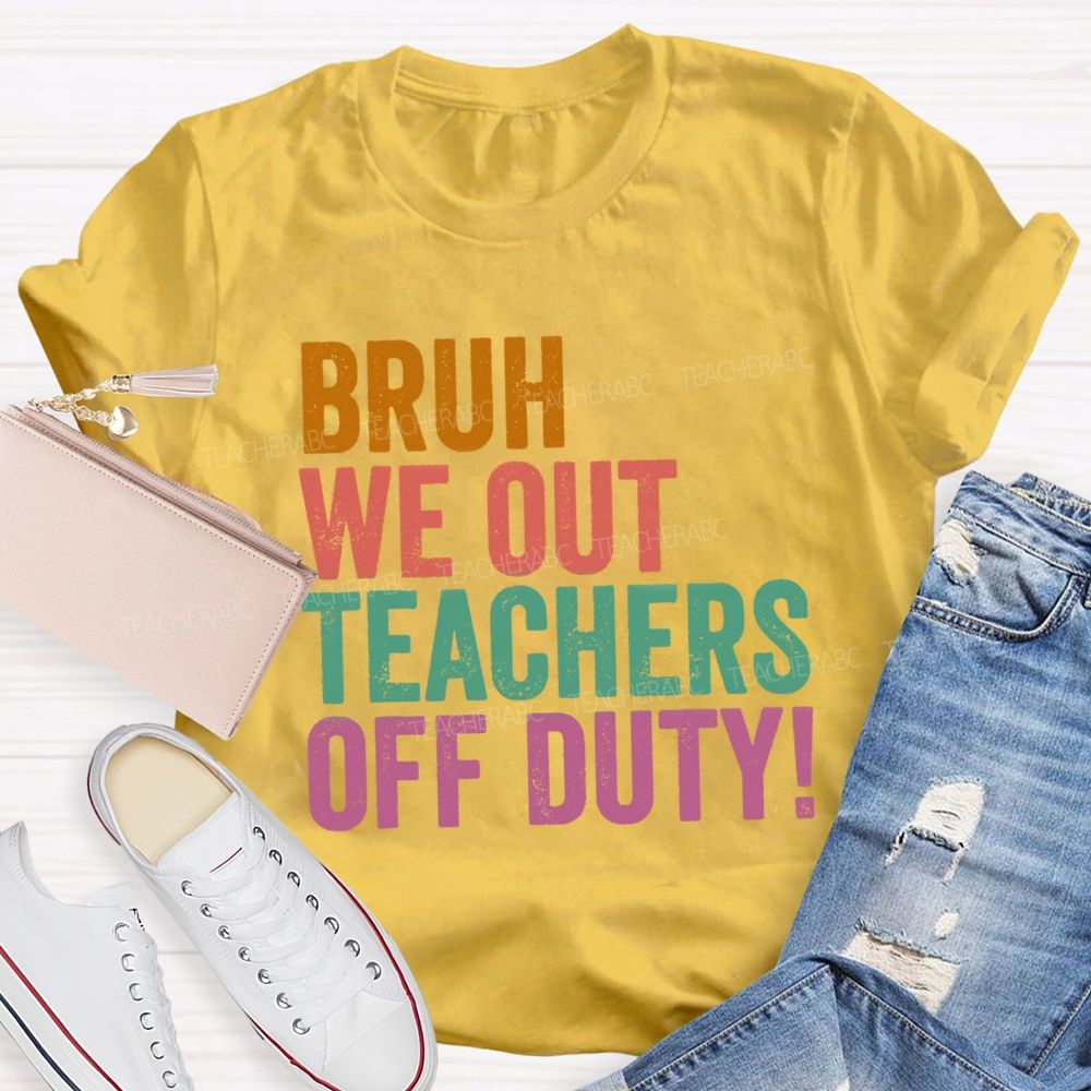 Bruh We Out Teachers Off Duty Teacher T-Shirt