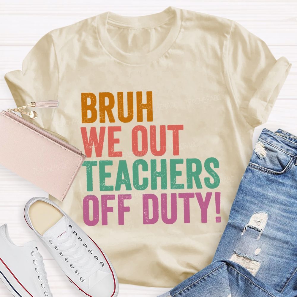 Bruh We Out Teachers Off Duty Teacher T-Shirt