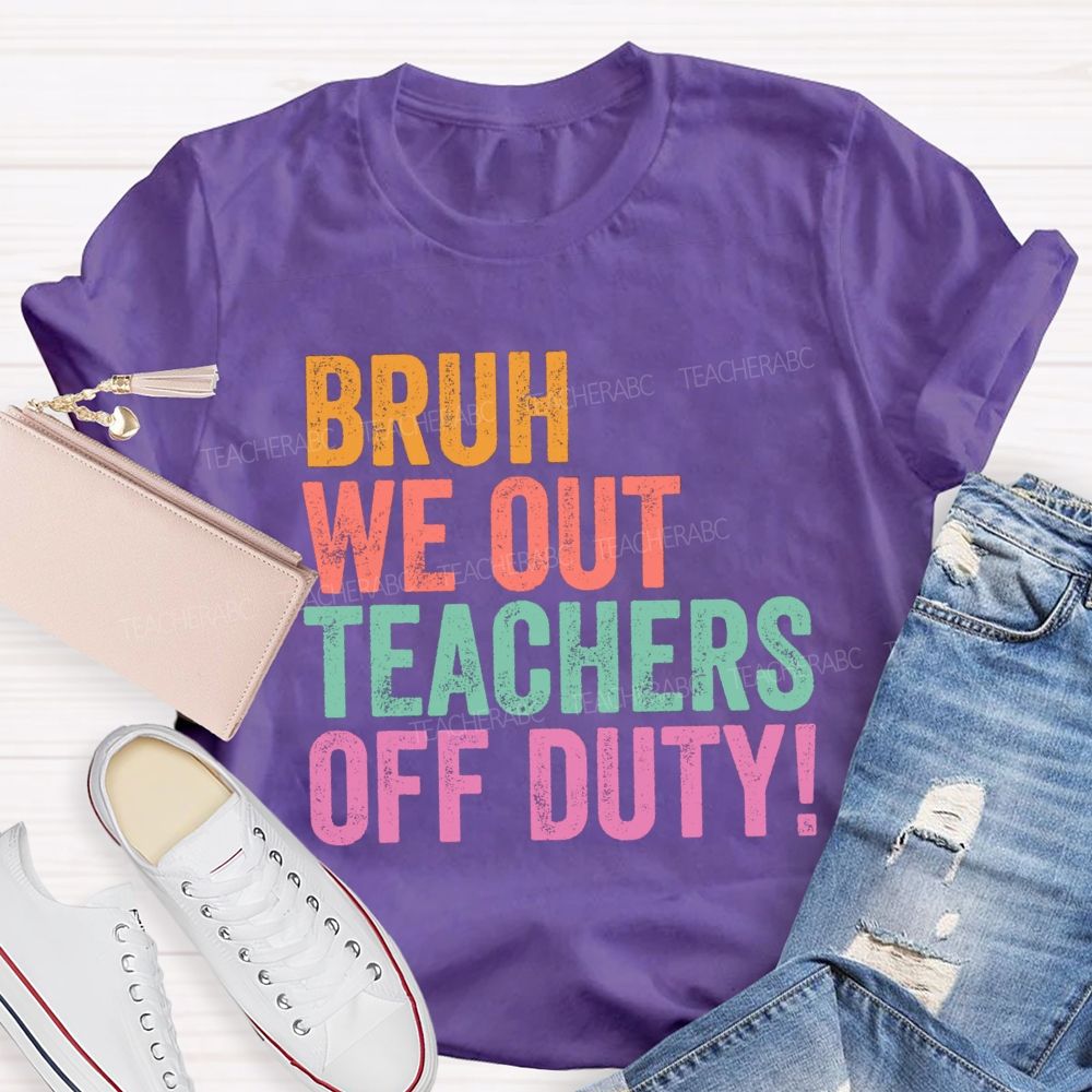 Bruh We Out Teachers Off Duty Teacher T-Shirt