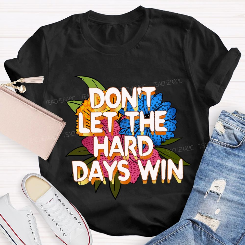 Don't Let The Hard Days Win Floral Teacher T-Shirt