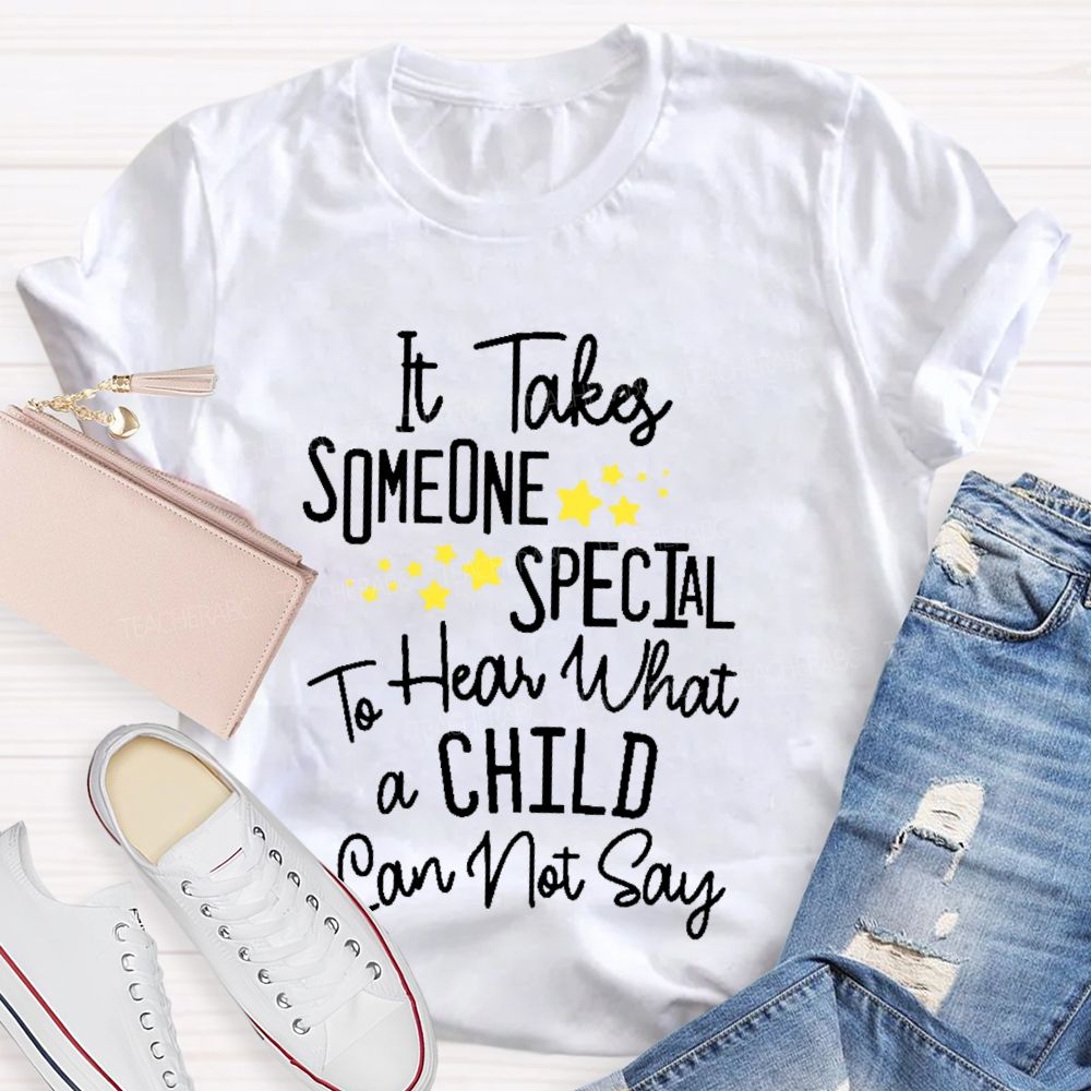 It Takes Someone Special To Hear What A Child Can Not Say Teacher T-shirt