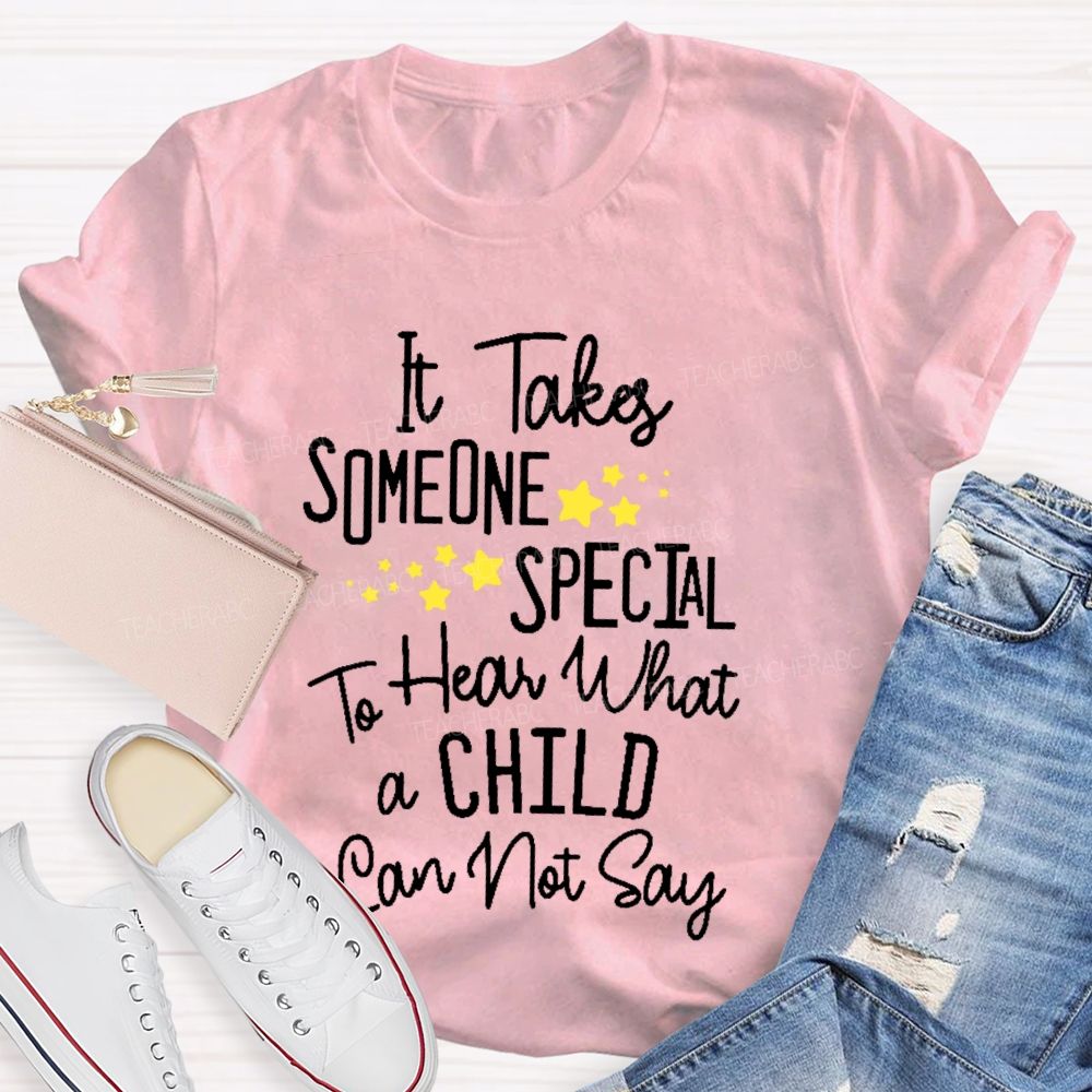It Takes Someone Special To Hear What A Child Can Not Say Teacher T-shirt