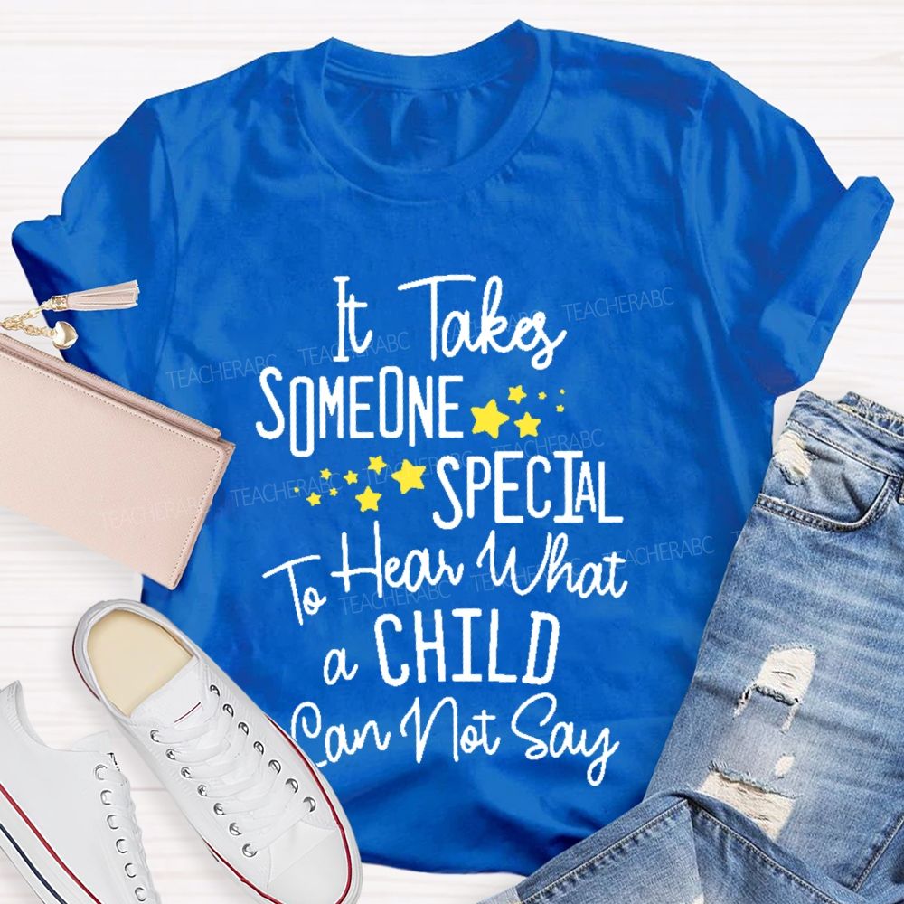It Takes Someone Special To Hear What A Child Can Not Say Teacher T-shirt