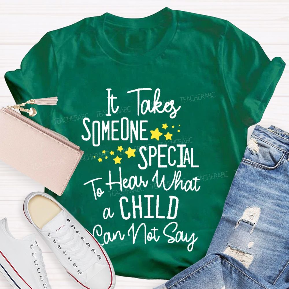 It Takes Someone Special To Hear What A Child Can Not Say Teacher T-shirt
