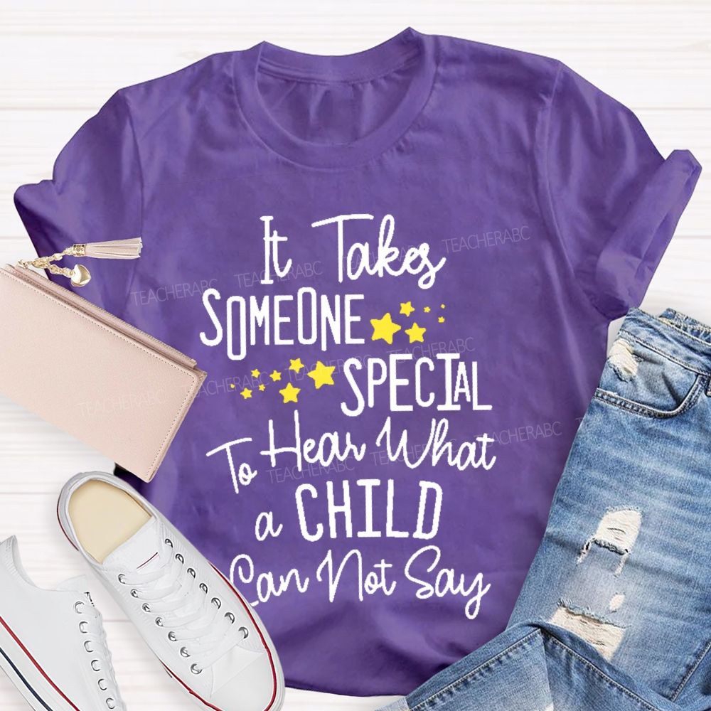 It Takes Someone Special To Hear What A Child Can Not Say Teacher T-shirt