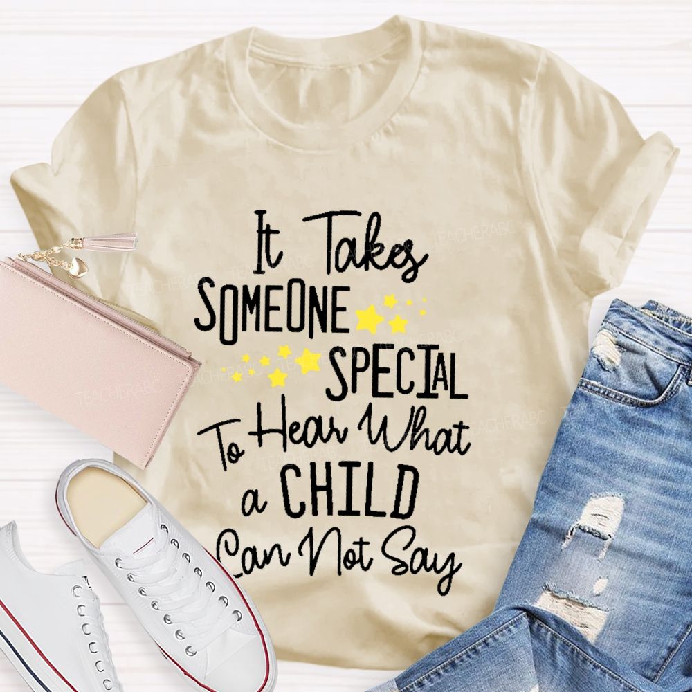 It Takes Someone Special To Hear What A Child Can Not Say Teacher T-shirt