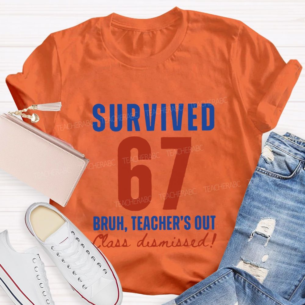 Survived 67 Bruh Teacher'S Out Class Dismissed Teacher T-shirt