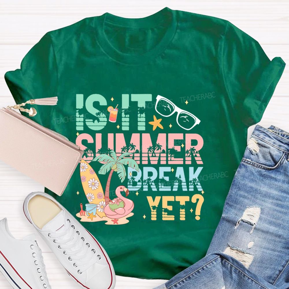 Is It Summer Break Yet Graphics Teacher T-shirt