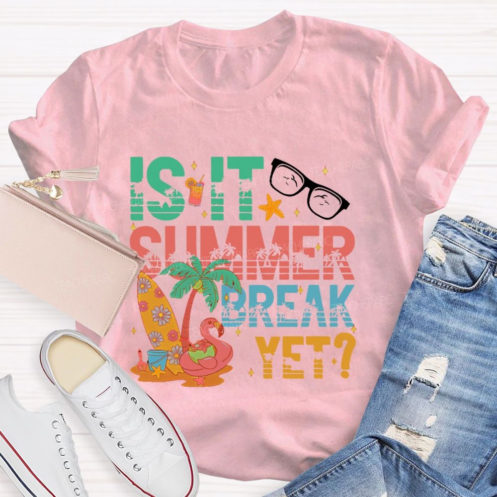Is It Summer Break Yet Graphics Teacher T-shirt