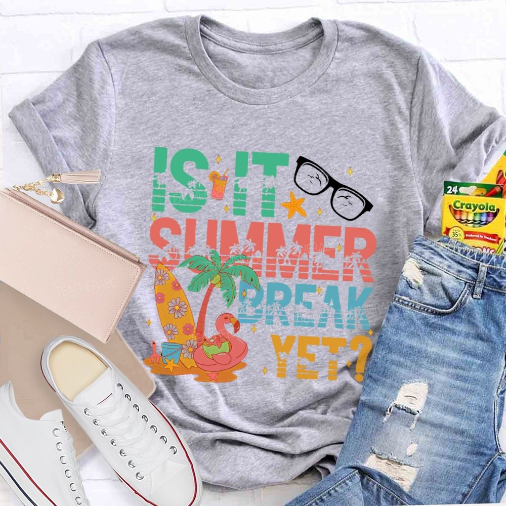 Is It Summer Break Yet Graphics Teacher T-shirt
