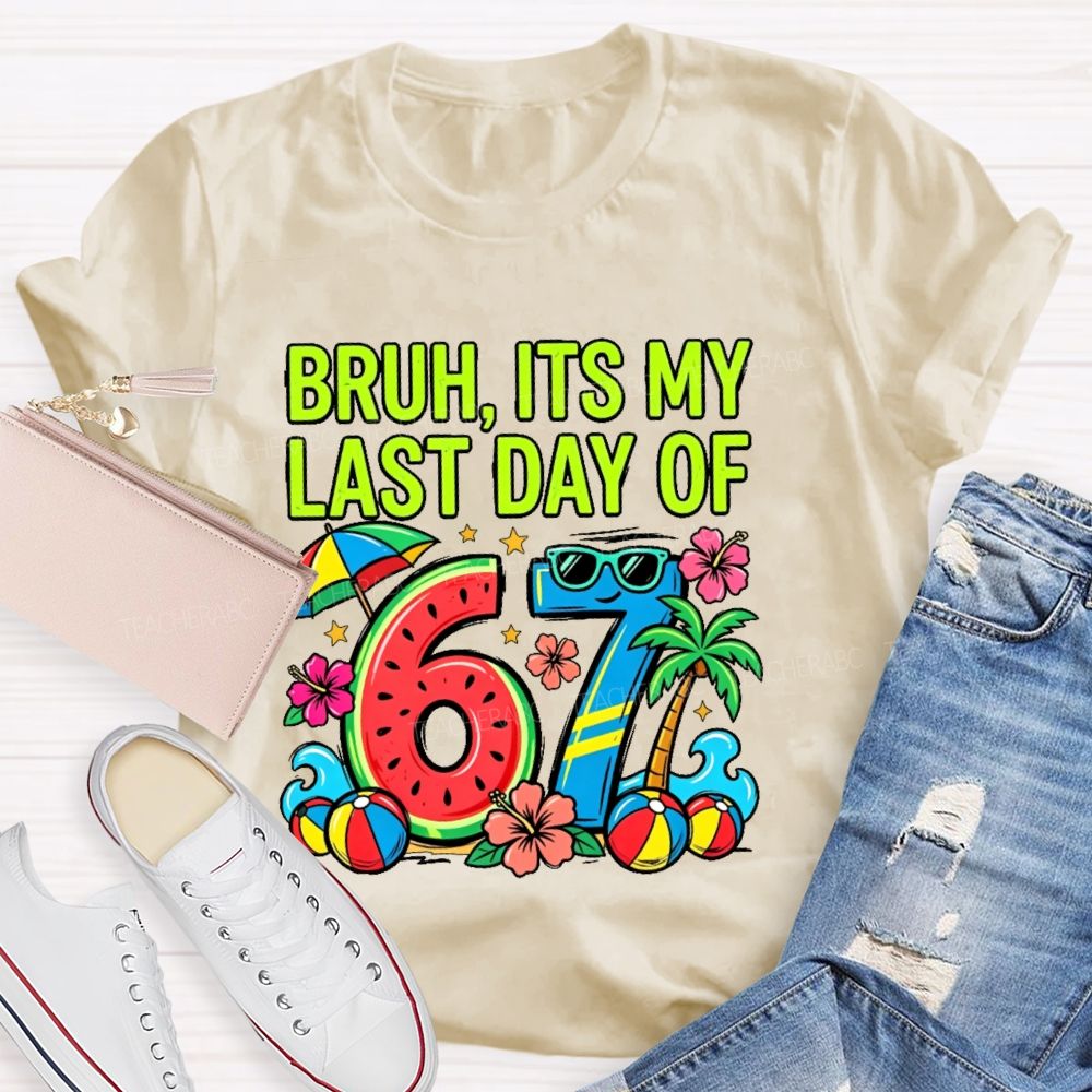 Bruh Its My Last Day Of 67 Teacher T-shirt
