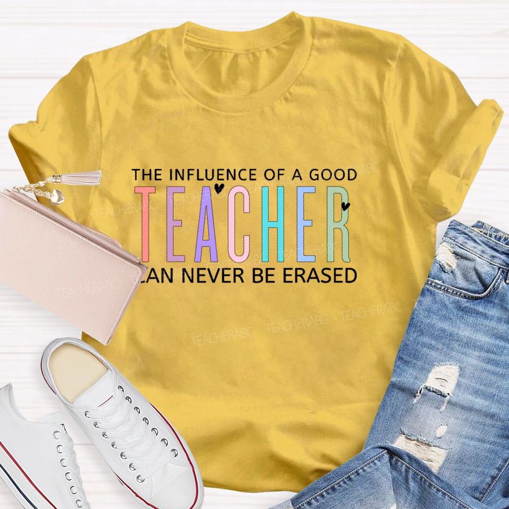 The Influence Of A Good Teacher Can Never Be Erased Colorful Letters Teacher T-shirt