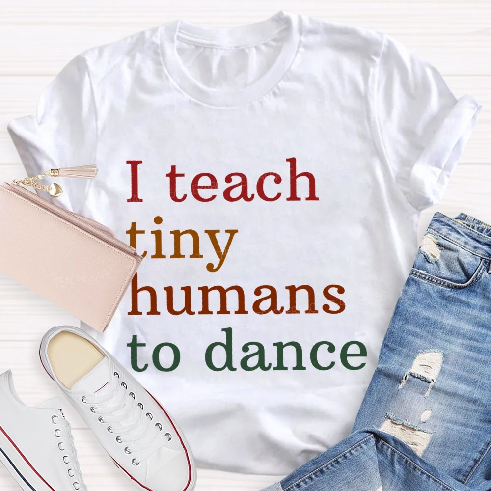 I Teach Tiny Humans Dance Teacher T-shirt
