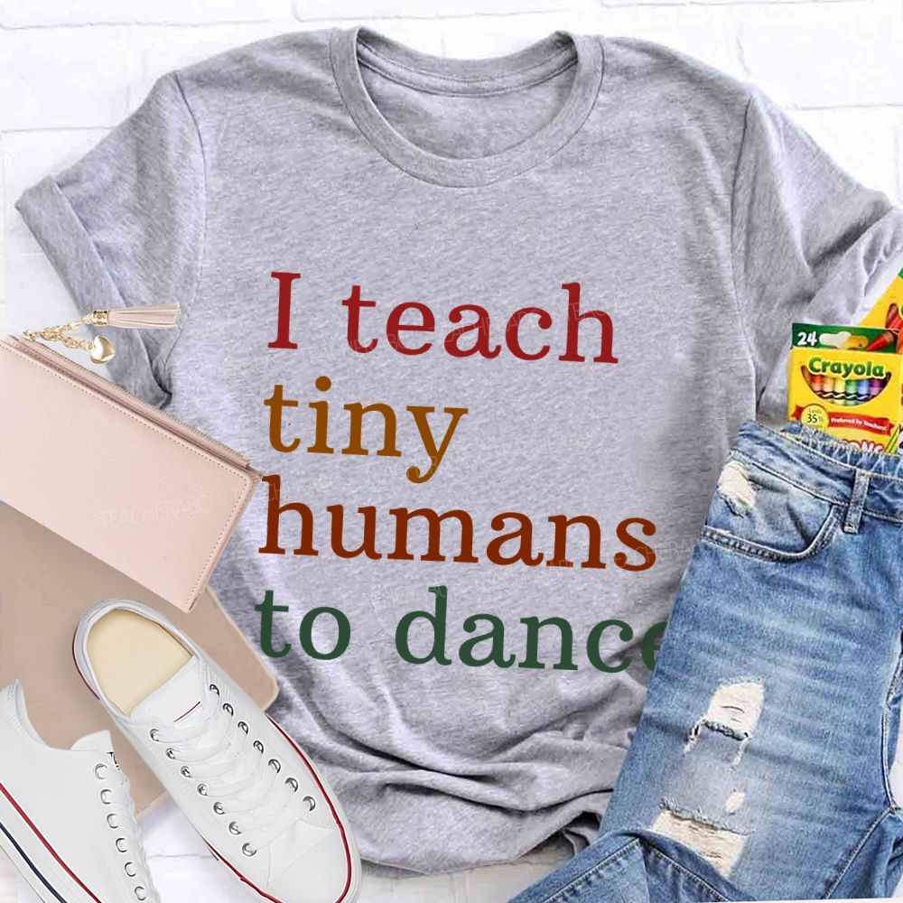 I Teach Tiny Humans Dance Teacher T-shirt