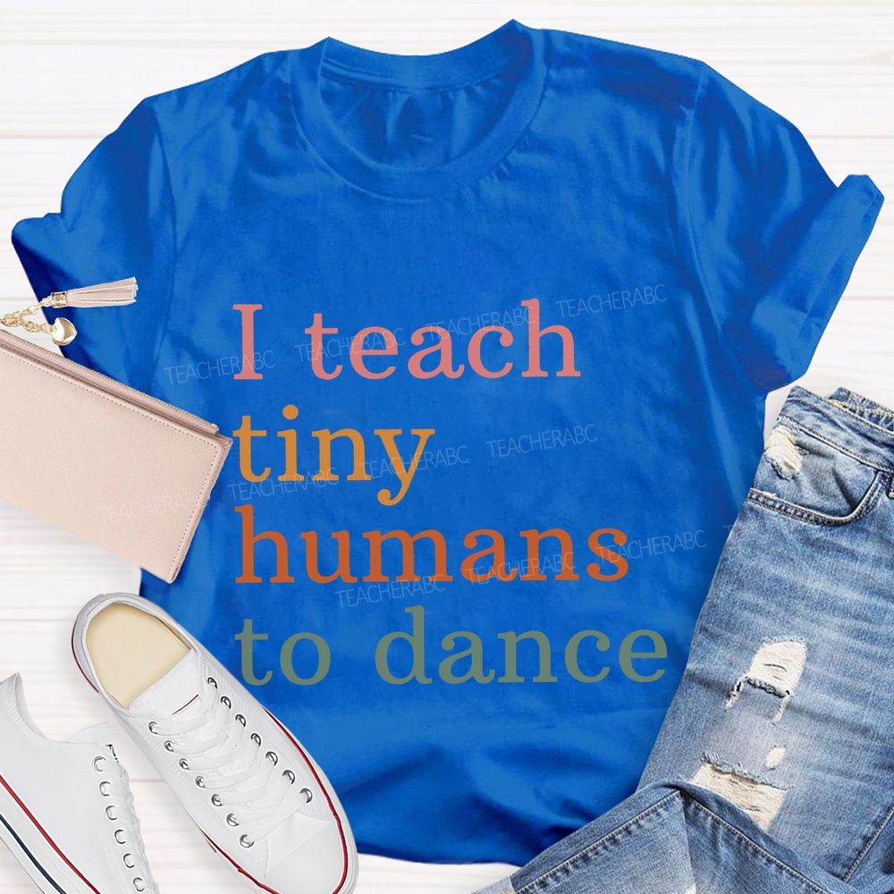 I Teach Tiny Humans Dance Teacher T-shirt