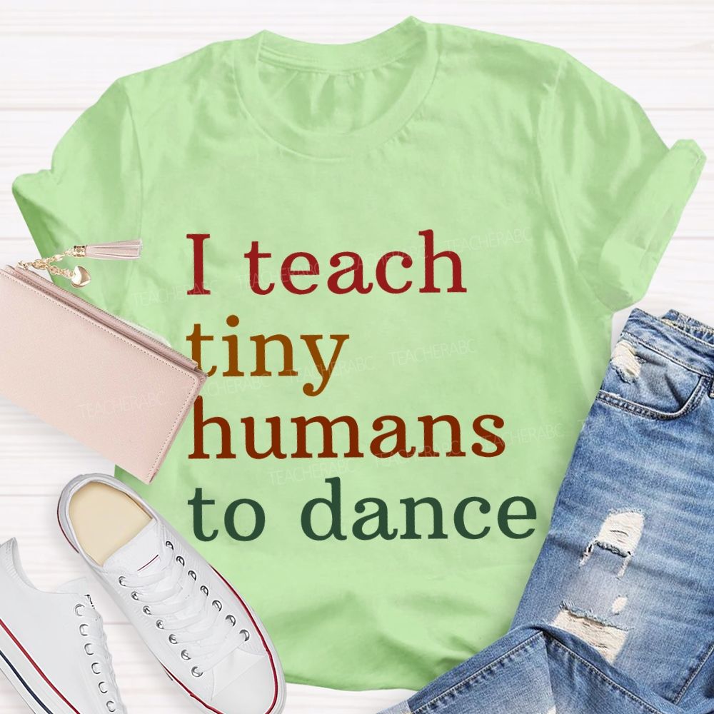 I Teach Tiny Humans Dance Teacher T-shirt