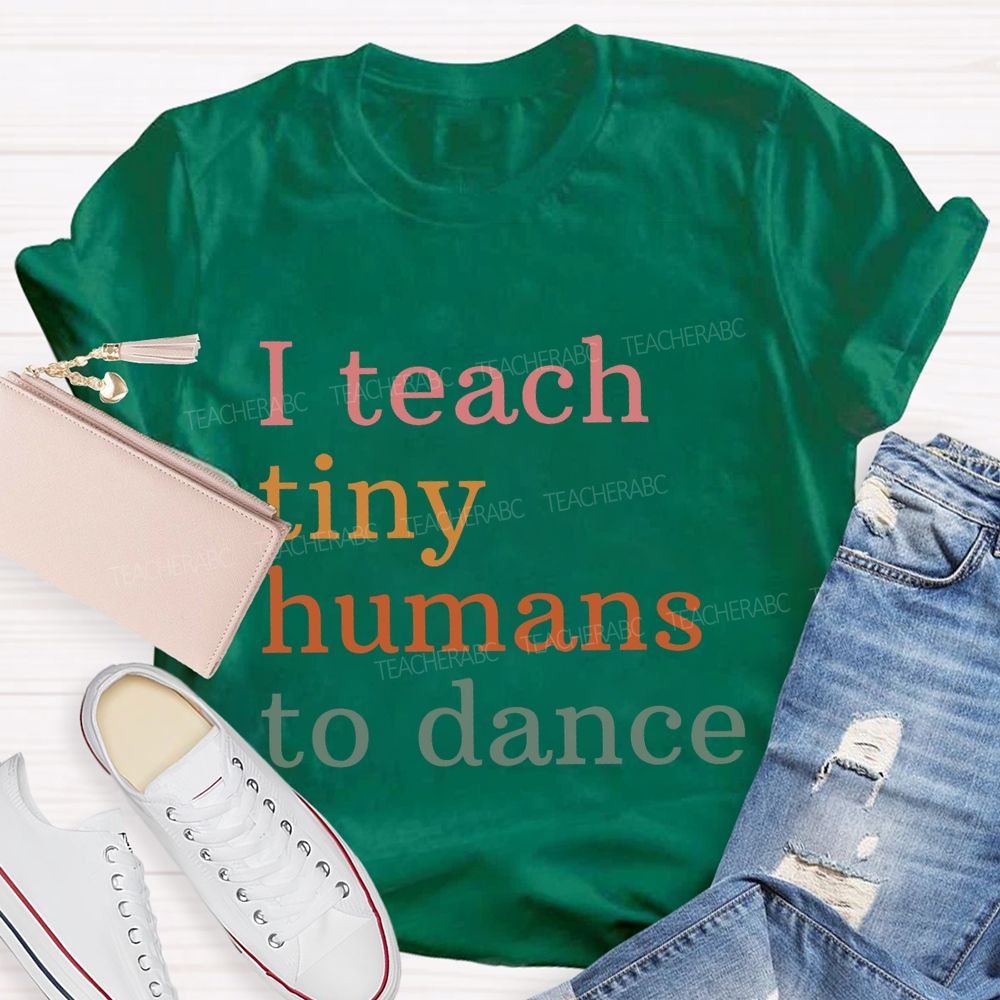 I Teach Tiny Humans Dance Teacher T-shirt