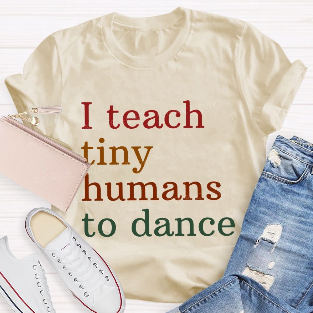 I Teach Tiny Humans Dance Teacher T-shirt
