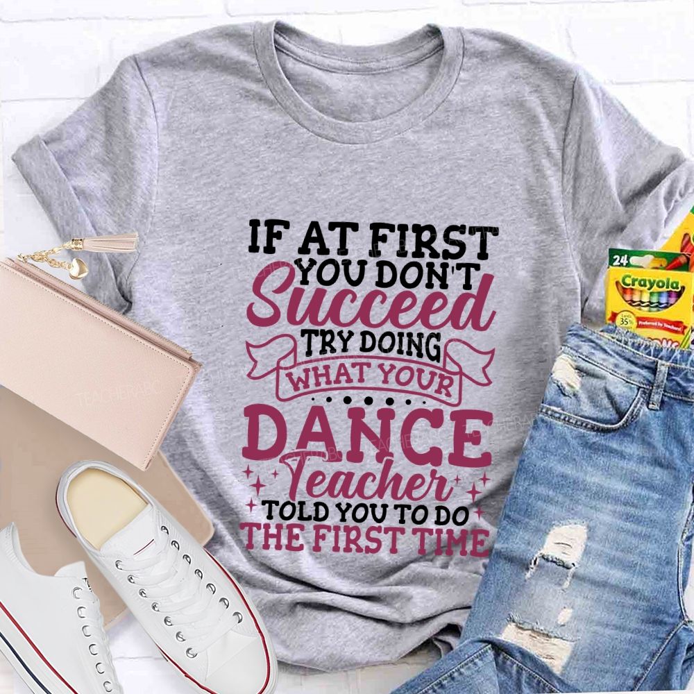 If At First You Don'T Succeed Try Doing What Your Dance Teacher T-shirt