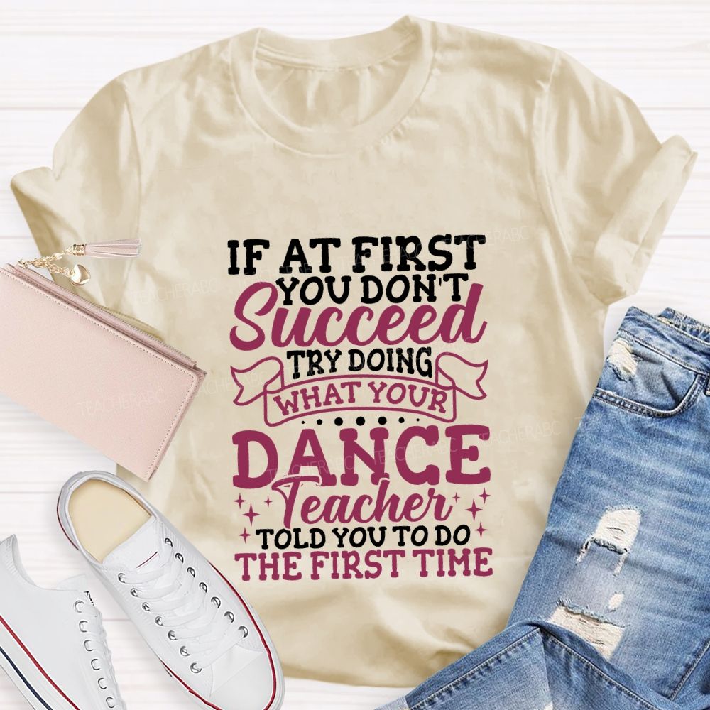 If At First You Don'T Succeed Try Doing What Your Dance Teacher T-shirt