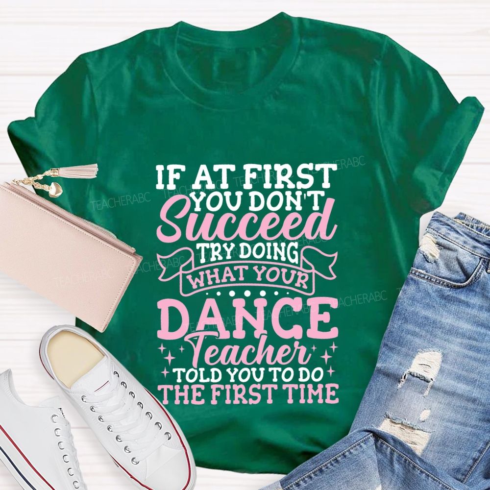 If At First You Don'T Succeed Try Doing What Your Dance Teacher T-shirt