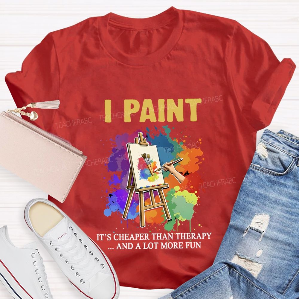 I Paint It'S Cheaper Than Therapy And A Lot More Fun T-shirt