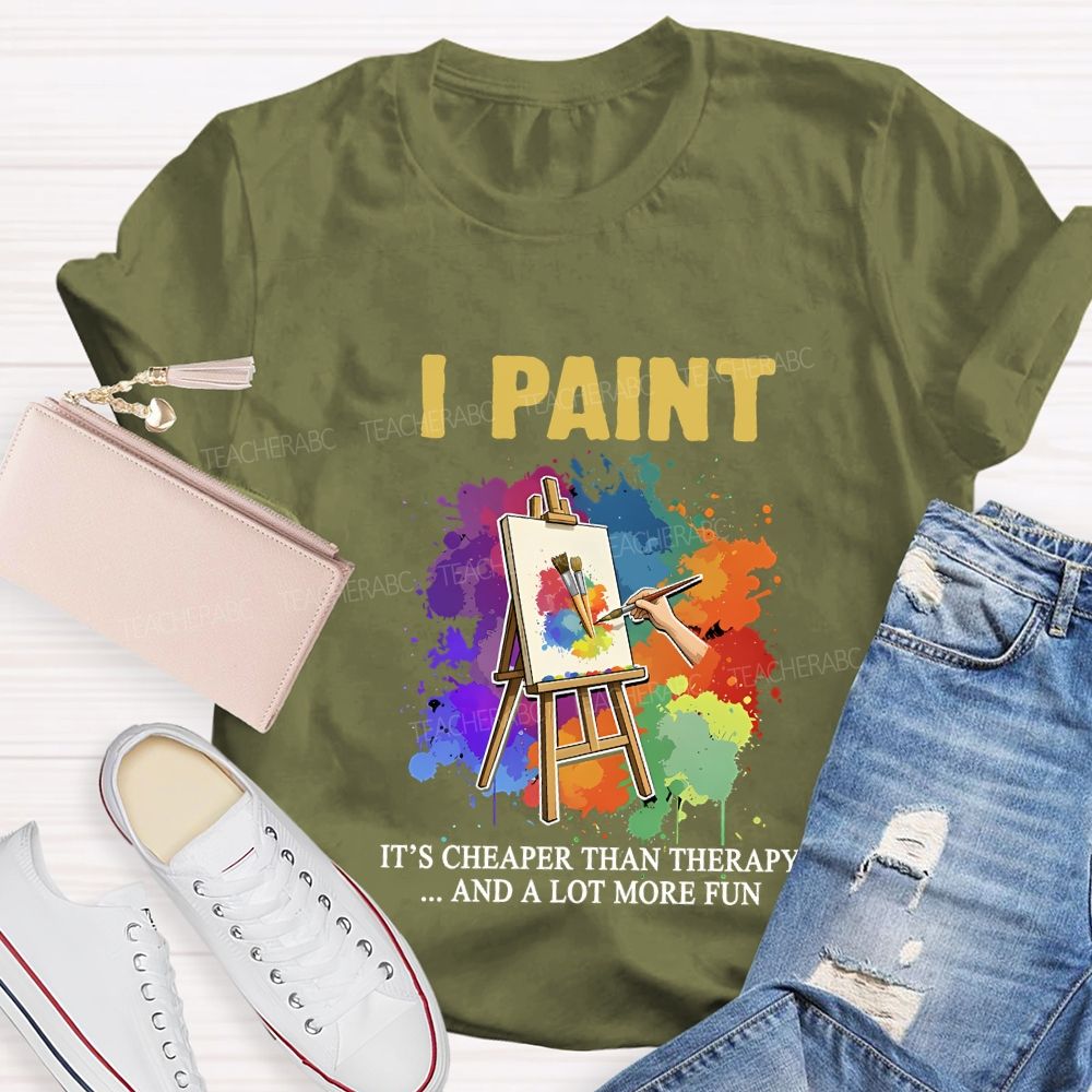 I Paint It'S Cheaper Than Therapy And A Lot More Fun T-shirt