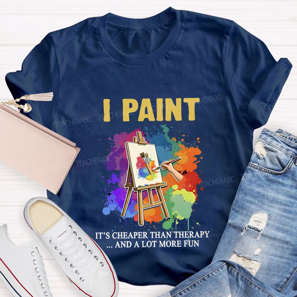 I Paint It'S Cheaper Than Therapy And A Lot More Fun T-shirt