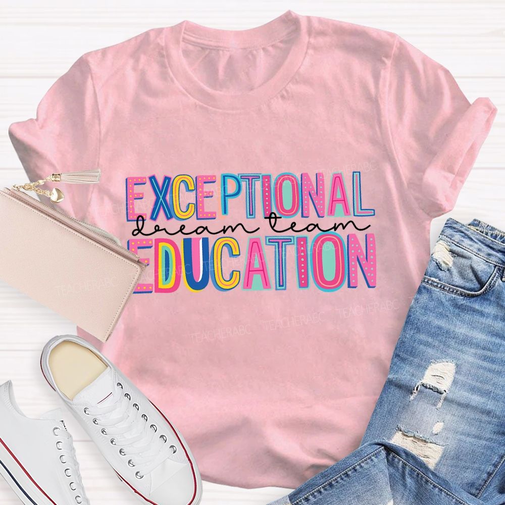Exceptional Education Dream Team And Colored Fonts Teacher T-shirt