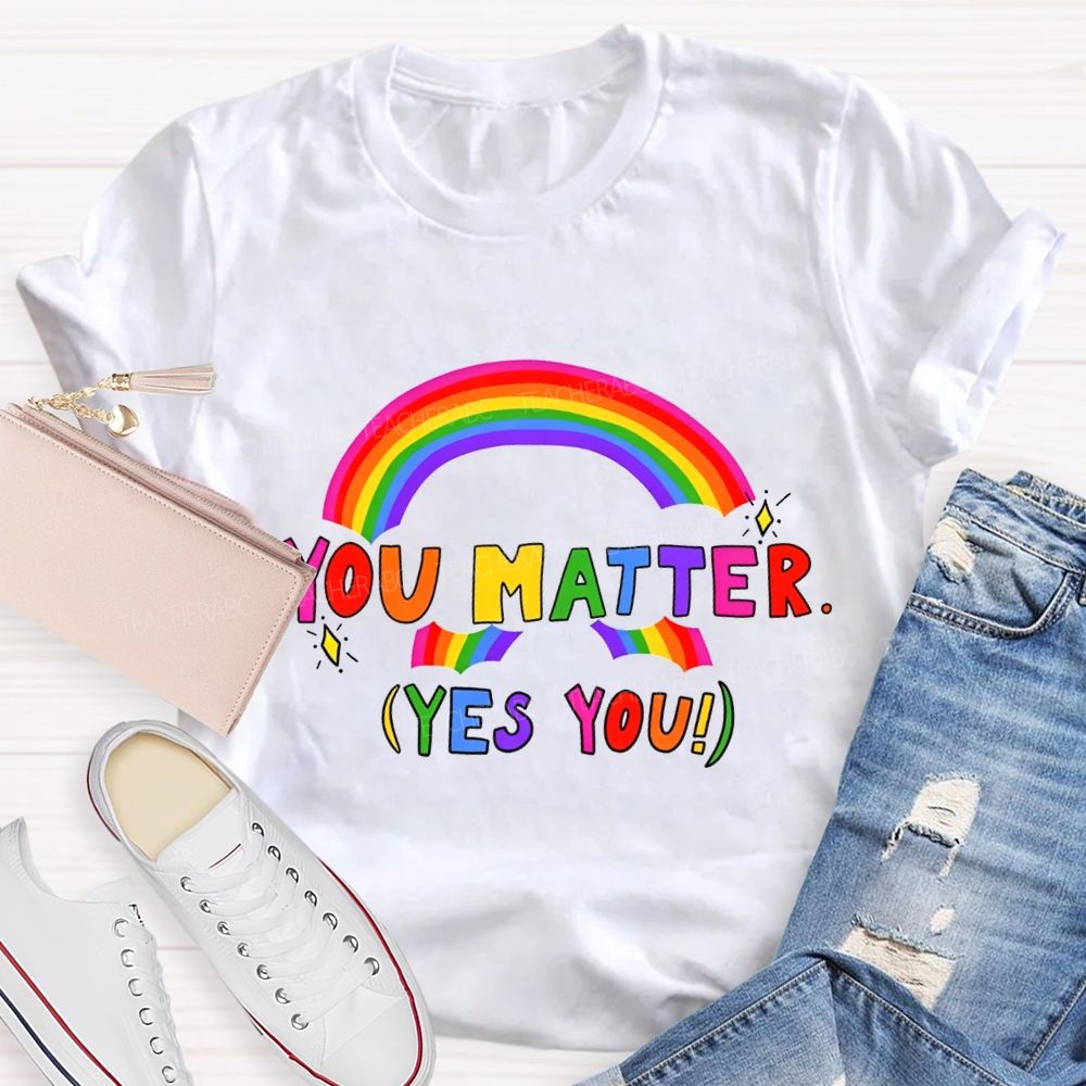 You Matter Yes You Rainbow Print Teacher T-shirt