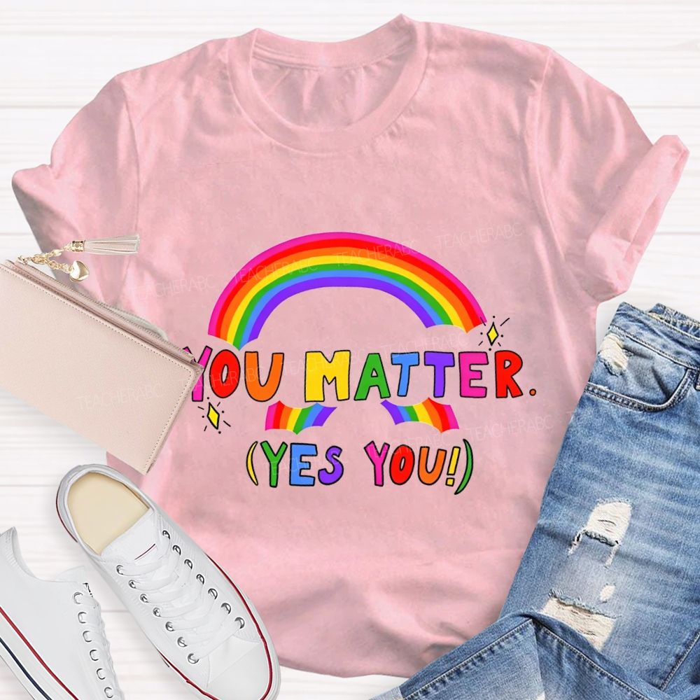 You Matter Yes You Rainbow Print Teacher T-shirt