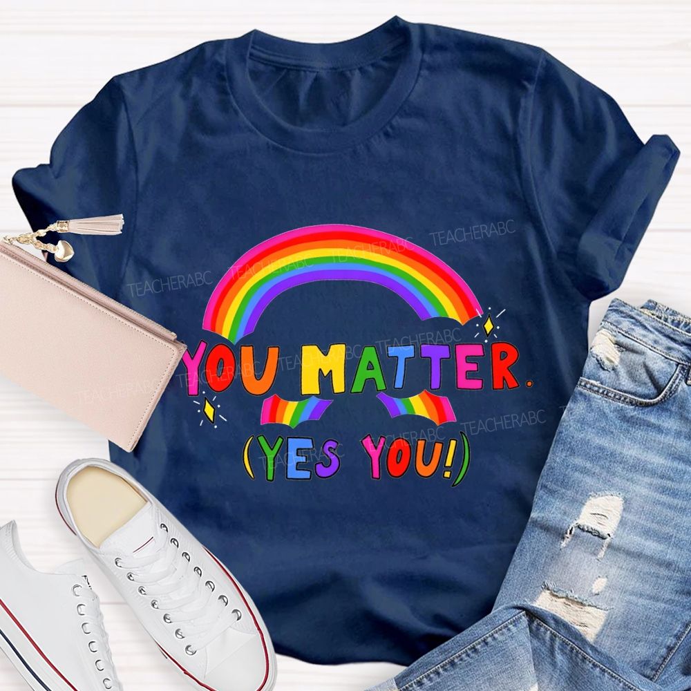 You Matter Yes You Rainbow Print Teacher T-shirt