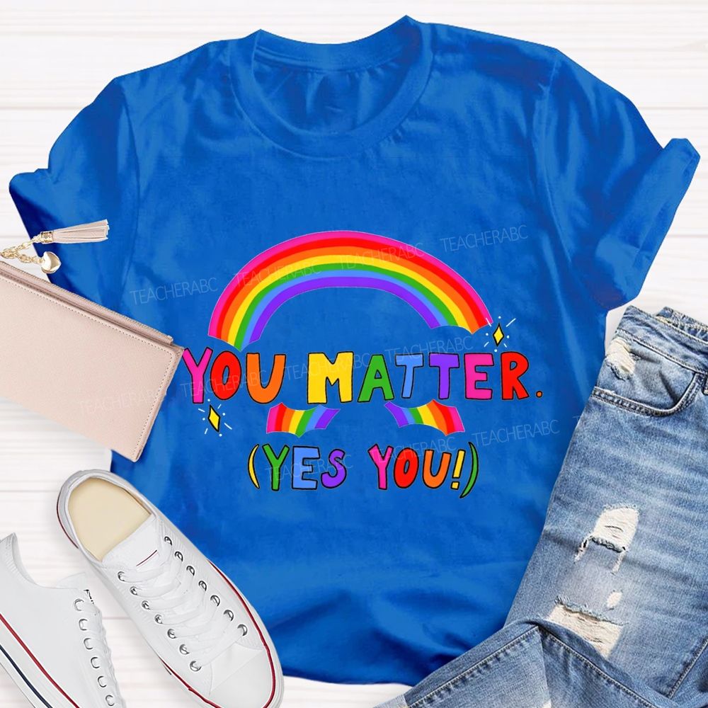 You Matter Yes You Rainbow Print Teacher T-shirt