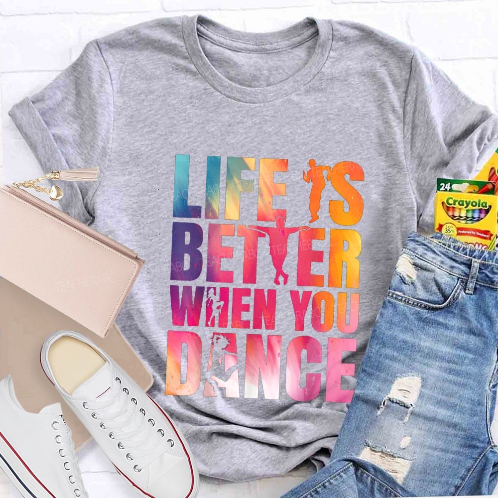 Life Is Better When You Dance Teacher T-shirt