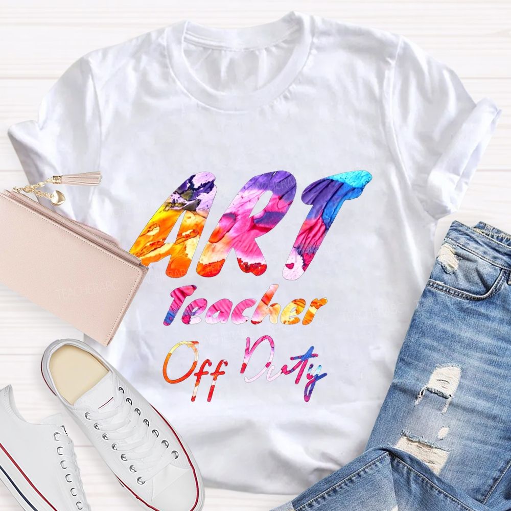 Art Teacher Off Duty Last Day Teacher T-shirt