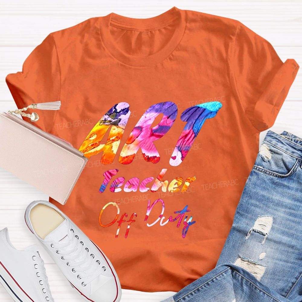 Art Teacher Off Duty Last Day Teacher T-shirt